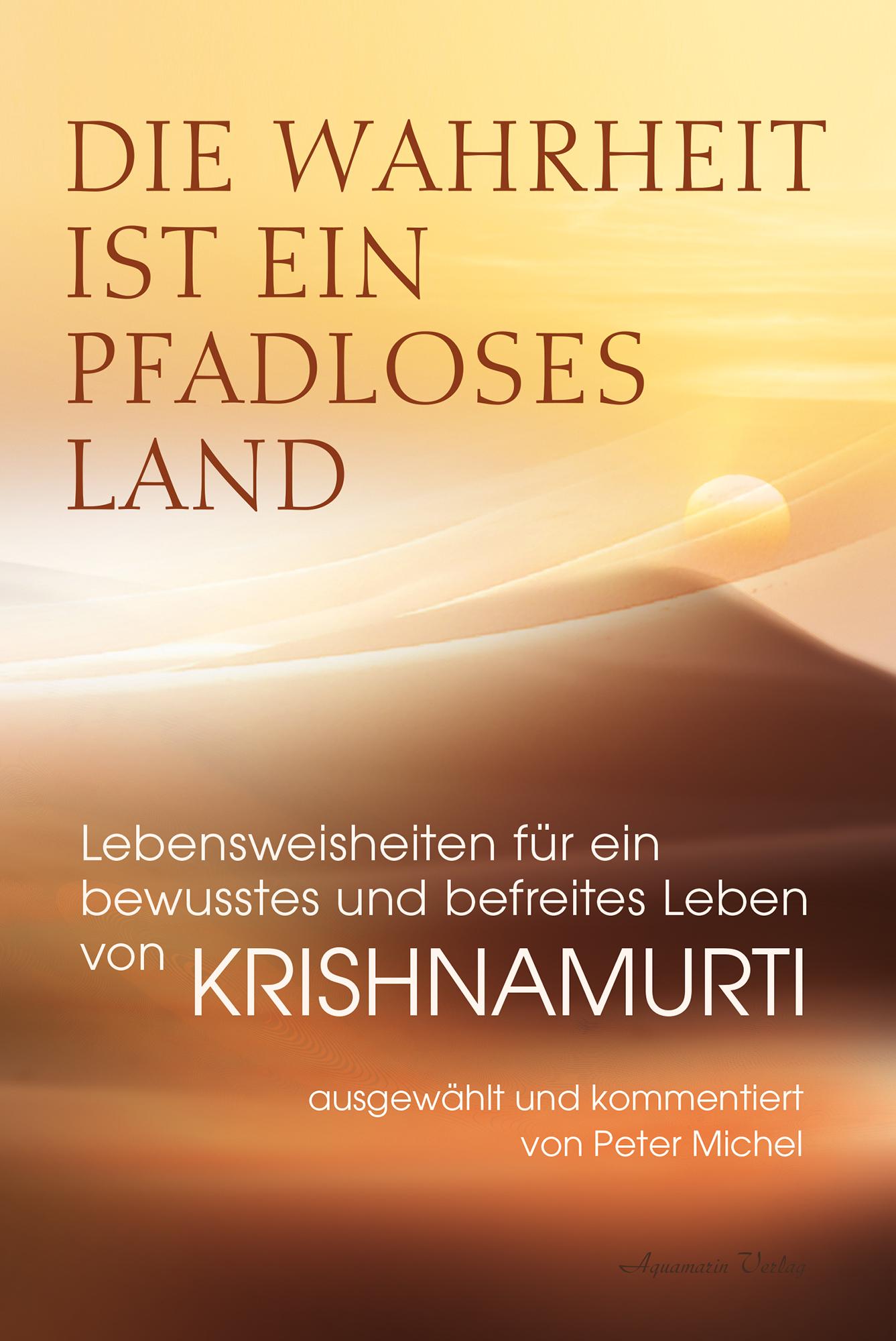 Die Wahrheit ist ein pfadloses Land - Lebensweisheiten für ein bewusstes und befreites Leben von Krishnamurti