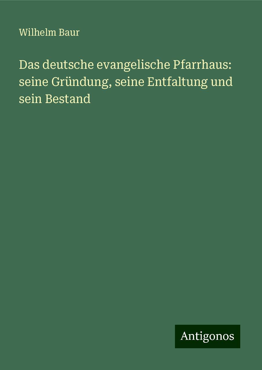 Das deutsche evangelische Pfarrhaus: seine Gründung, seine Entfaltung und sein Bestand