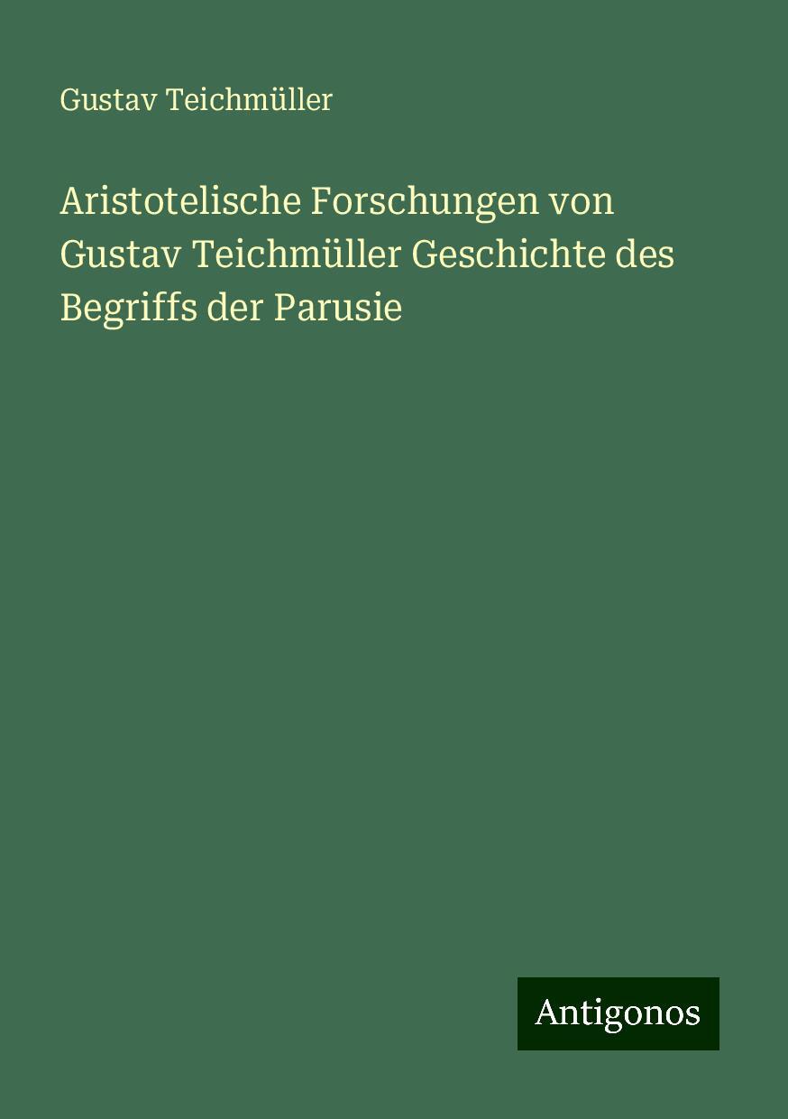 Aristotelische Forschungen von Gustav Teichmüller Geschichte des Begriffs der Parusie