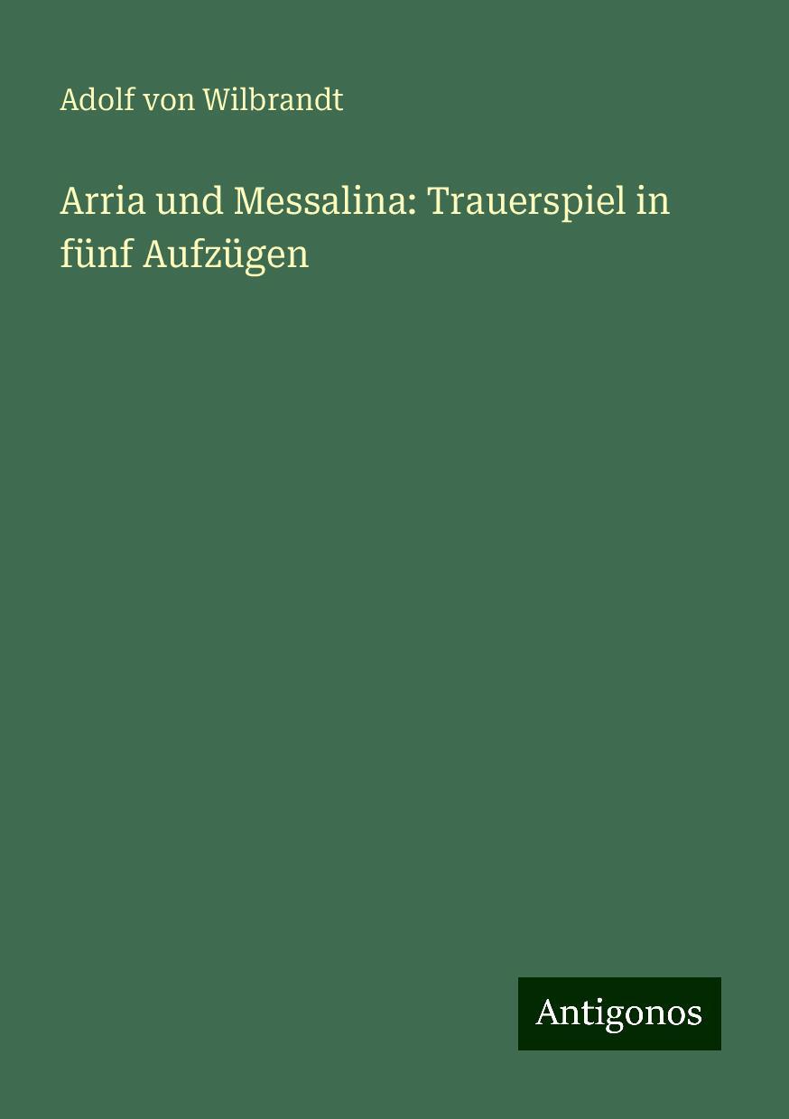 Arria und Messalina: Trauerspiel in fünf Aufzügen