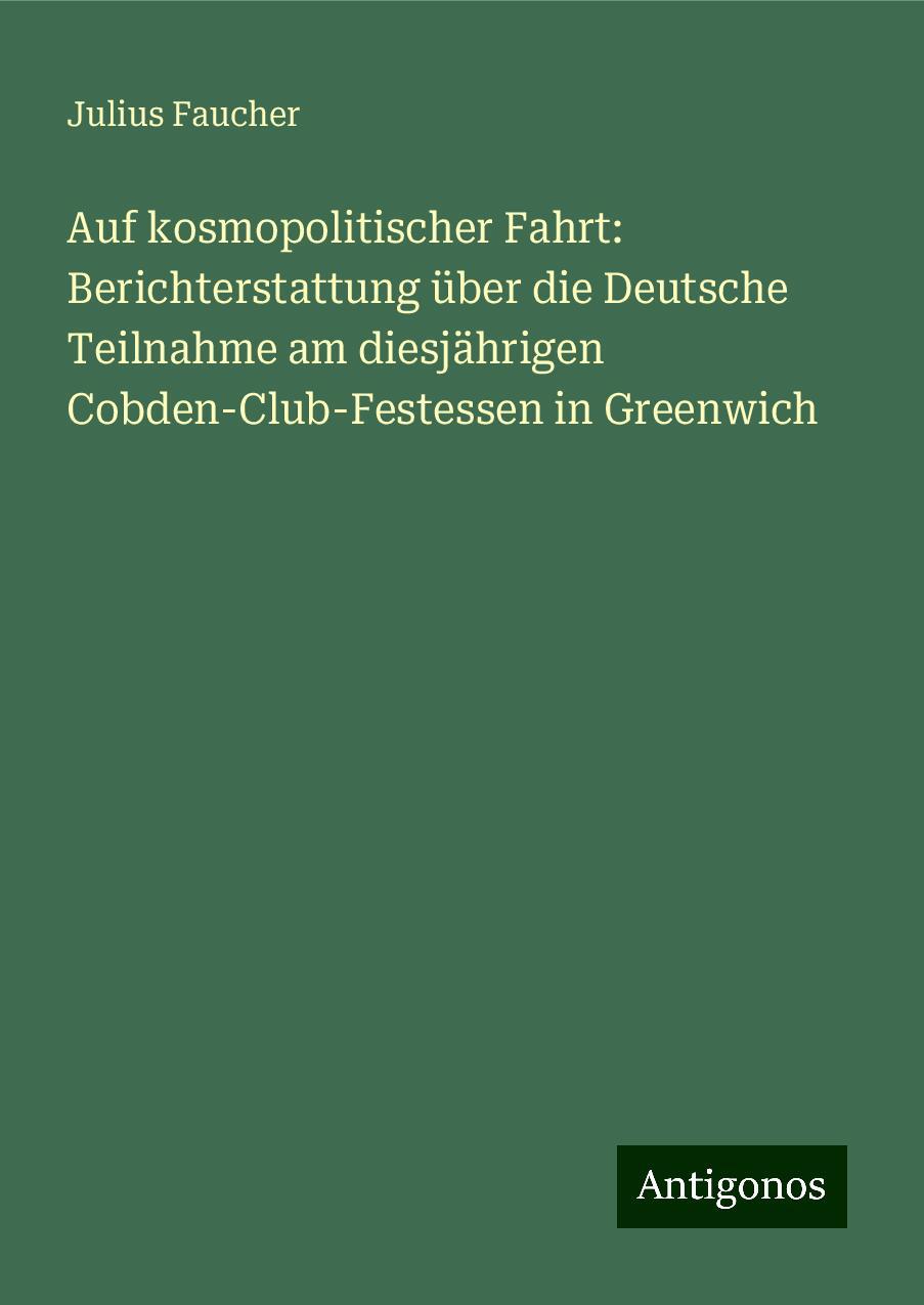 Auf kosmopolitischer Fahrt: Berichterstattung über die Deutsche Teilnahme am diesjährigen Cobden-Club-Festessen in Greenwich