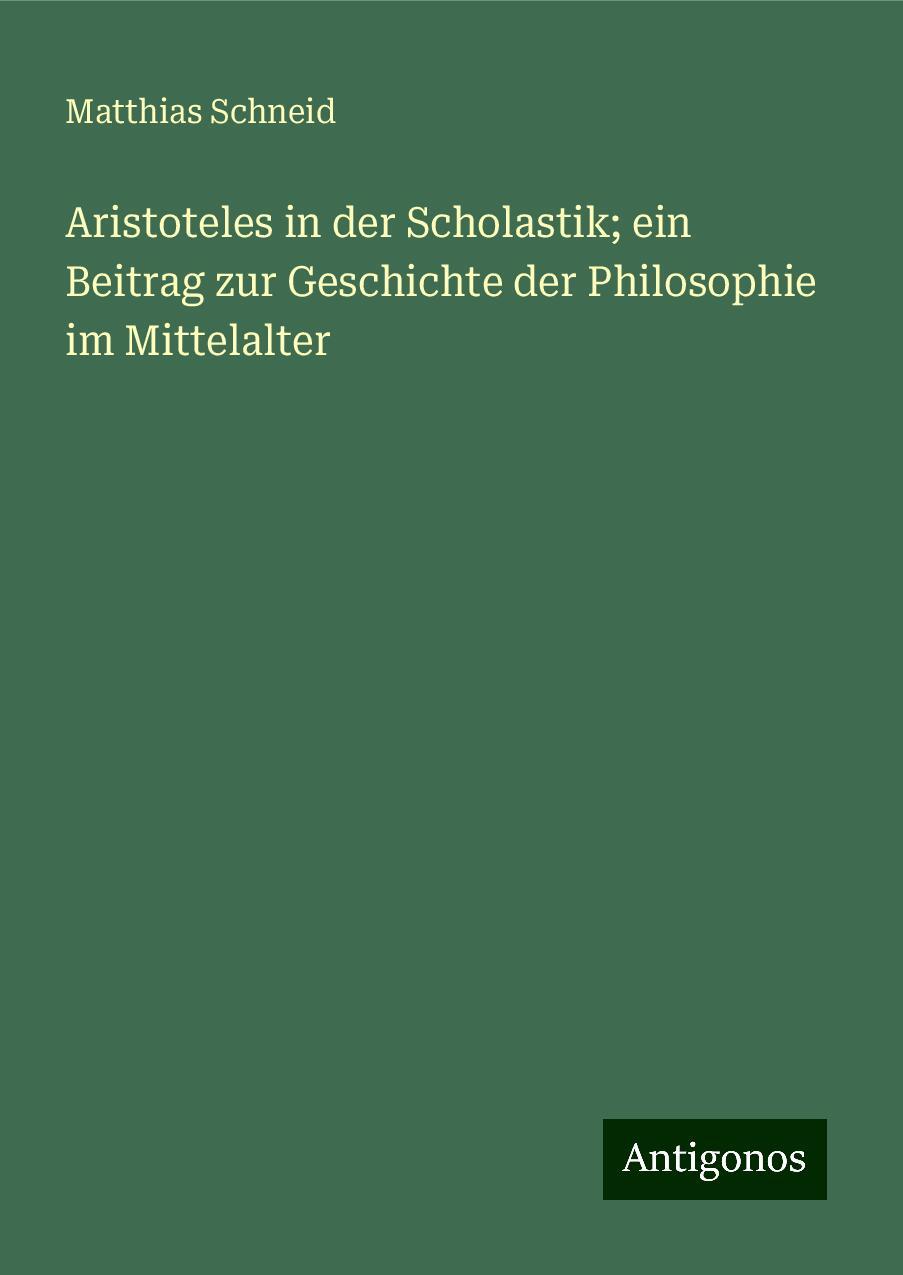 Aristoteles in der Scholastik; ein Beitrag zur Geschichte der Philosophie im Mittelalter