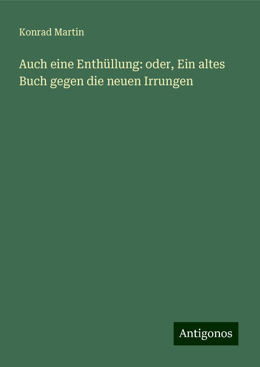 Auch eine Enthüllung: oder, Ein altes Buch gegen die neuen Irrungen