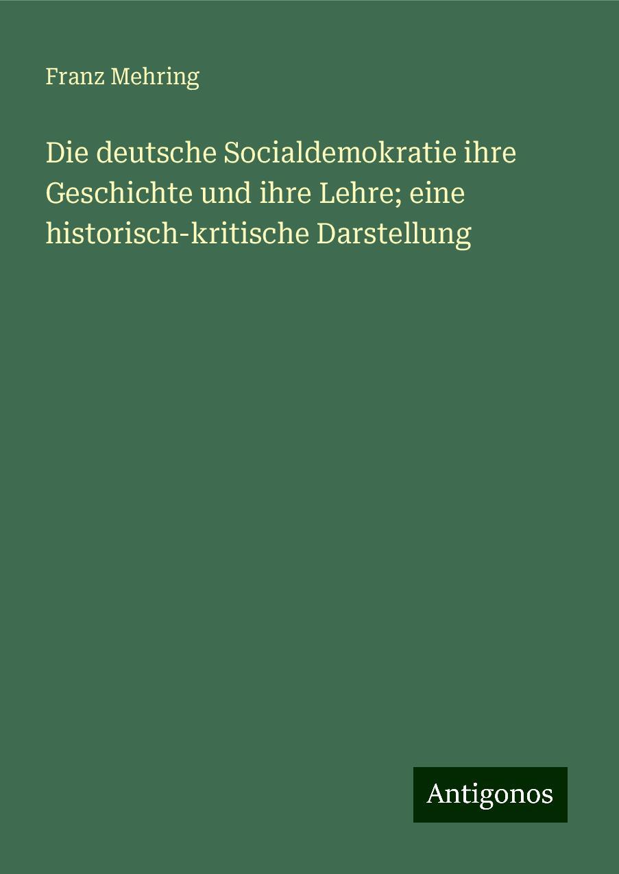 Die deutsche Socialdemokratie ihre Geschichte und ihre Lehre; eine historisch-kritische Darstellung