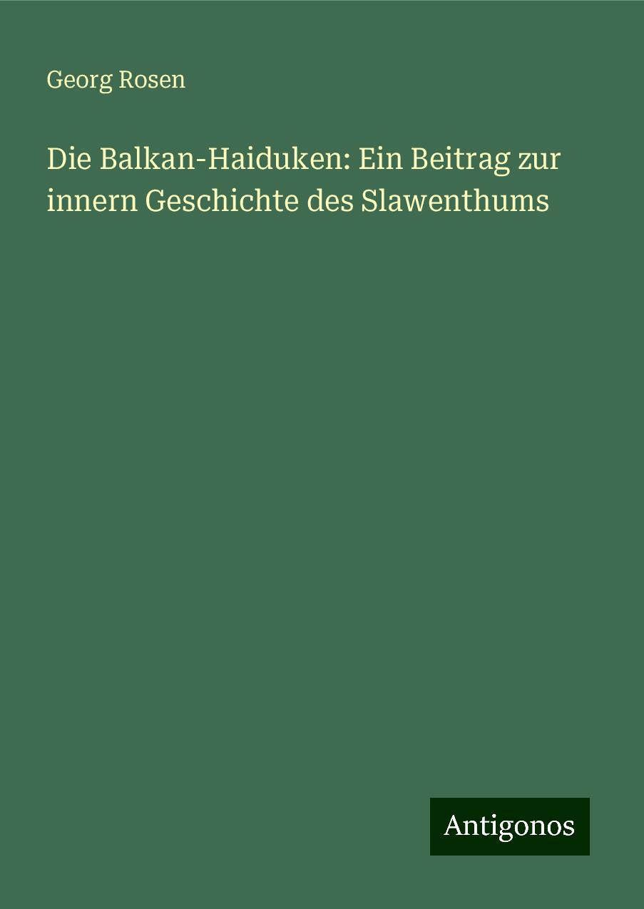 Die Balkan-Haiduken: Ein Beitrag zur innern Geschichte des Slawenthums