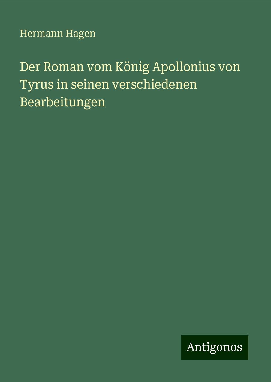 Der Roman vom König Apollonius von Tyrus in seinen verschiedenen Bearbeitungen