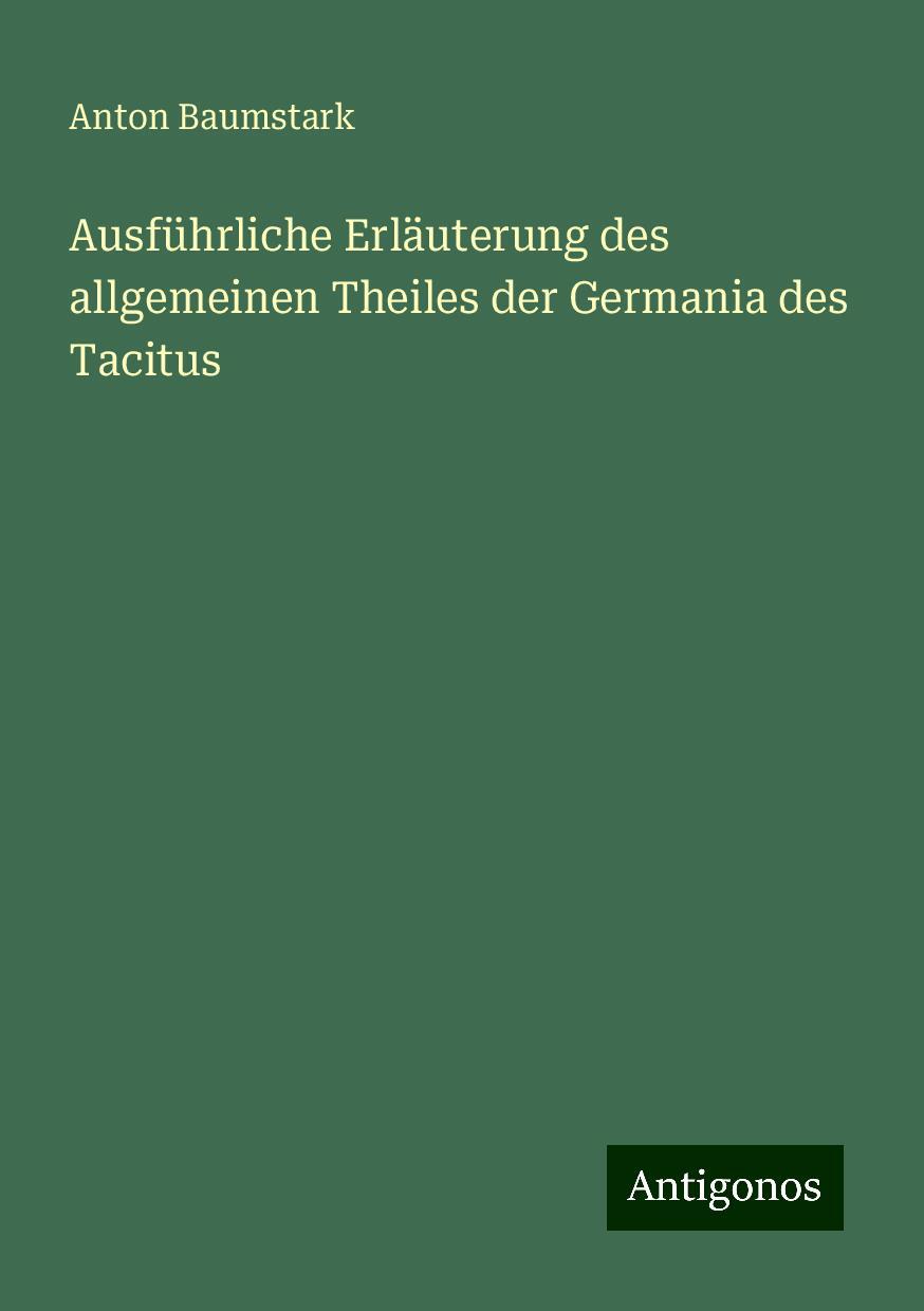 Ausführliche Erläuterung des allgemeinen Theiles der Germania des Tacitus