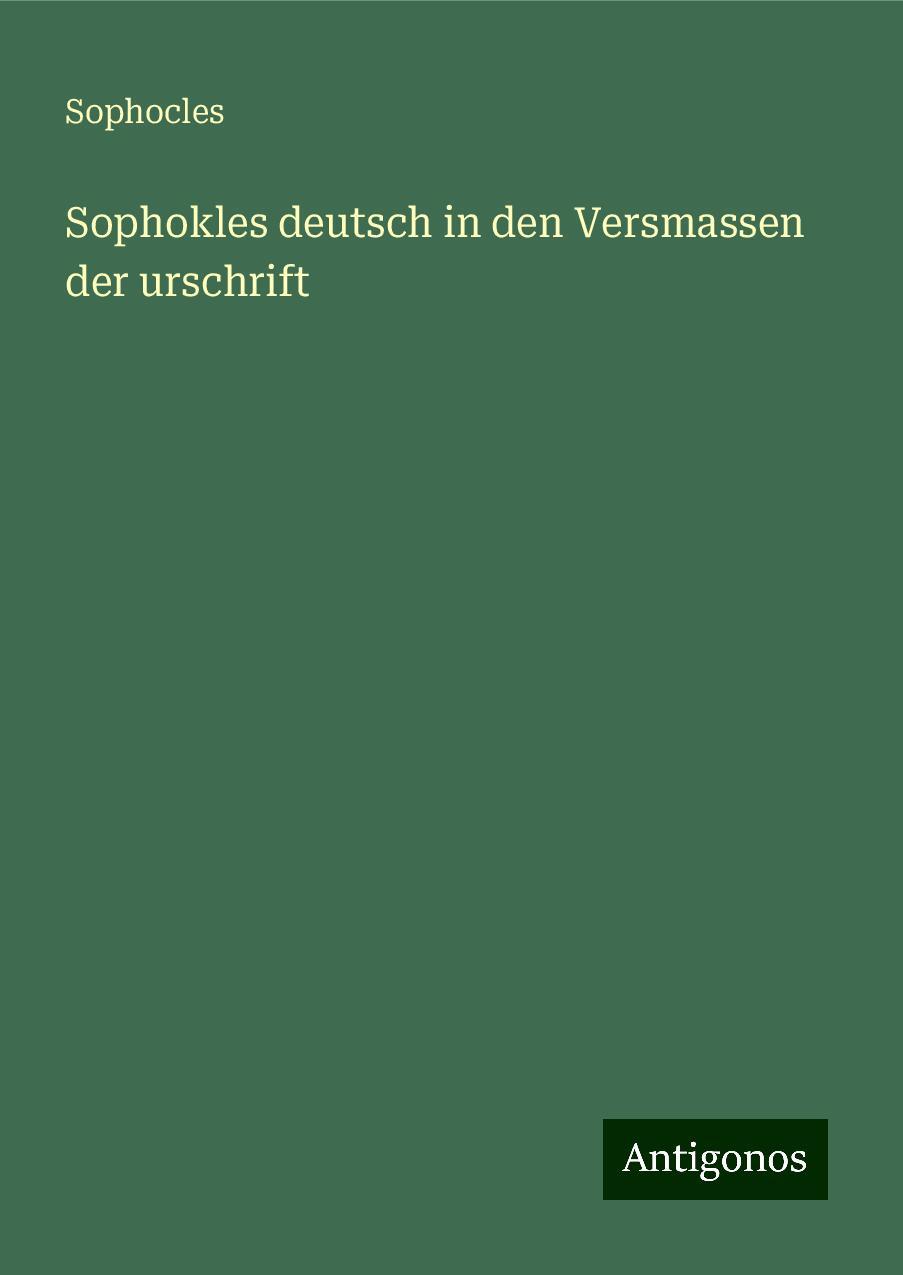 Sophokles deutsch in den Versmassen der urschrift