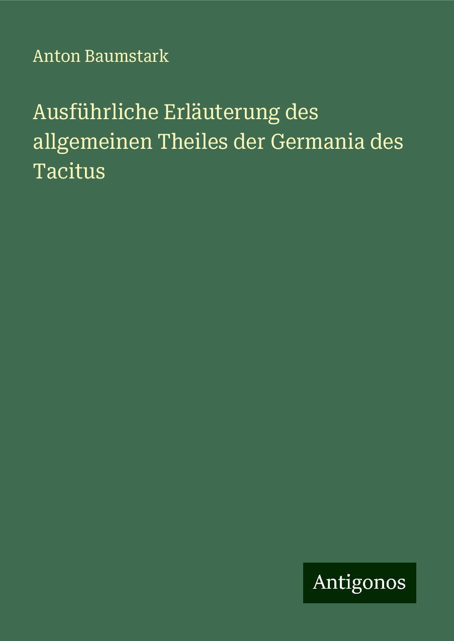 Ausführliche Erläuterung des allgemeinen Theiles der Germania des Tacitus