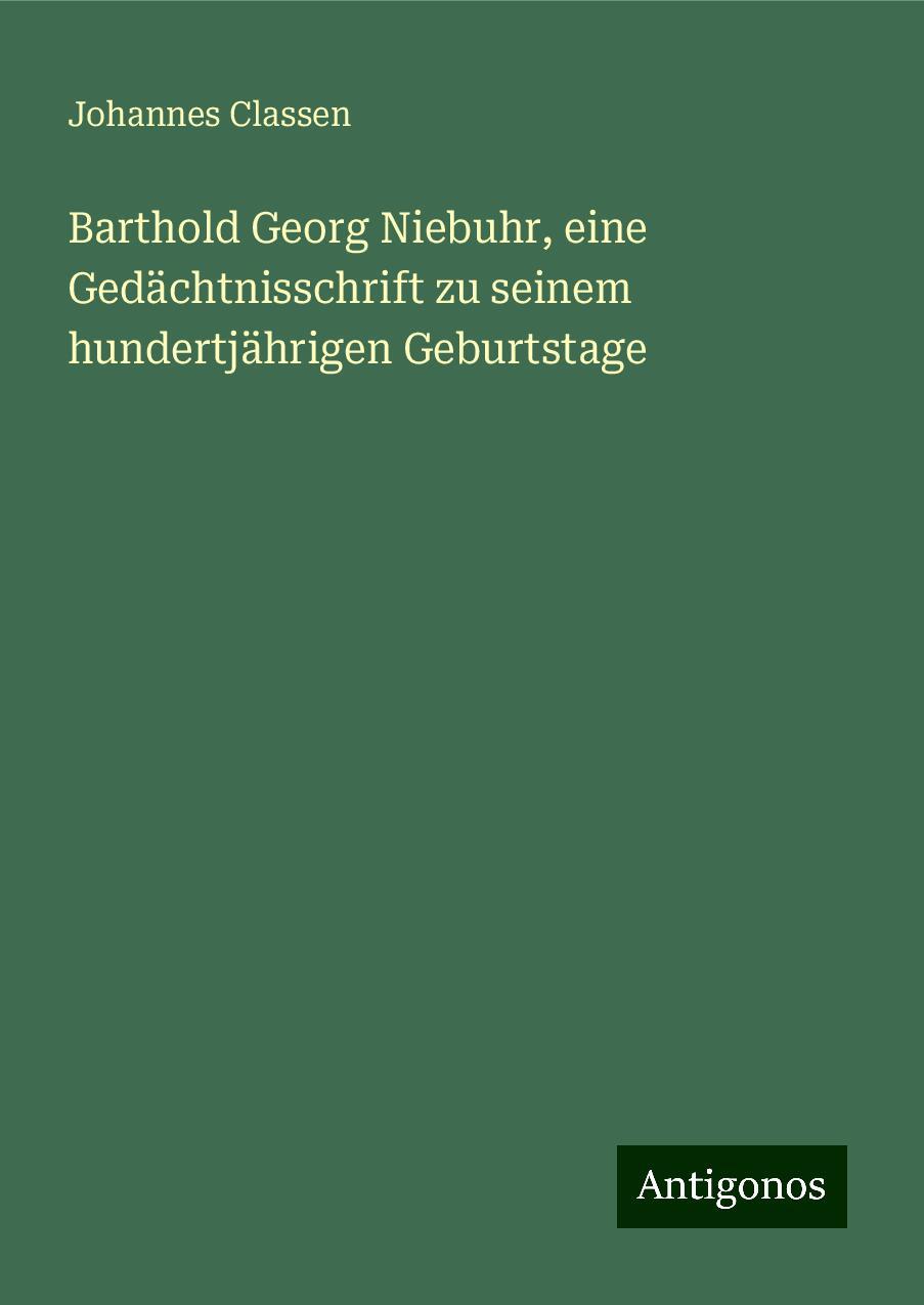 Barthold Georg Niebuhr, eine Gedächtnisschrift zu seinem hundertjährigen Geburtstage