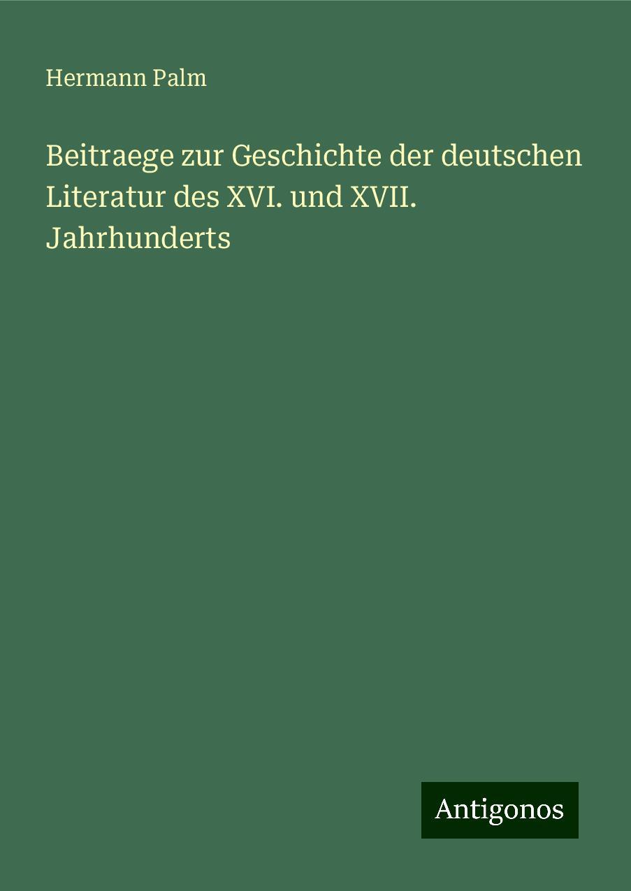 Beitraege zur Geschichte der deutschen Literatur des XVI. und XVII. Jahrhunderts