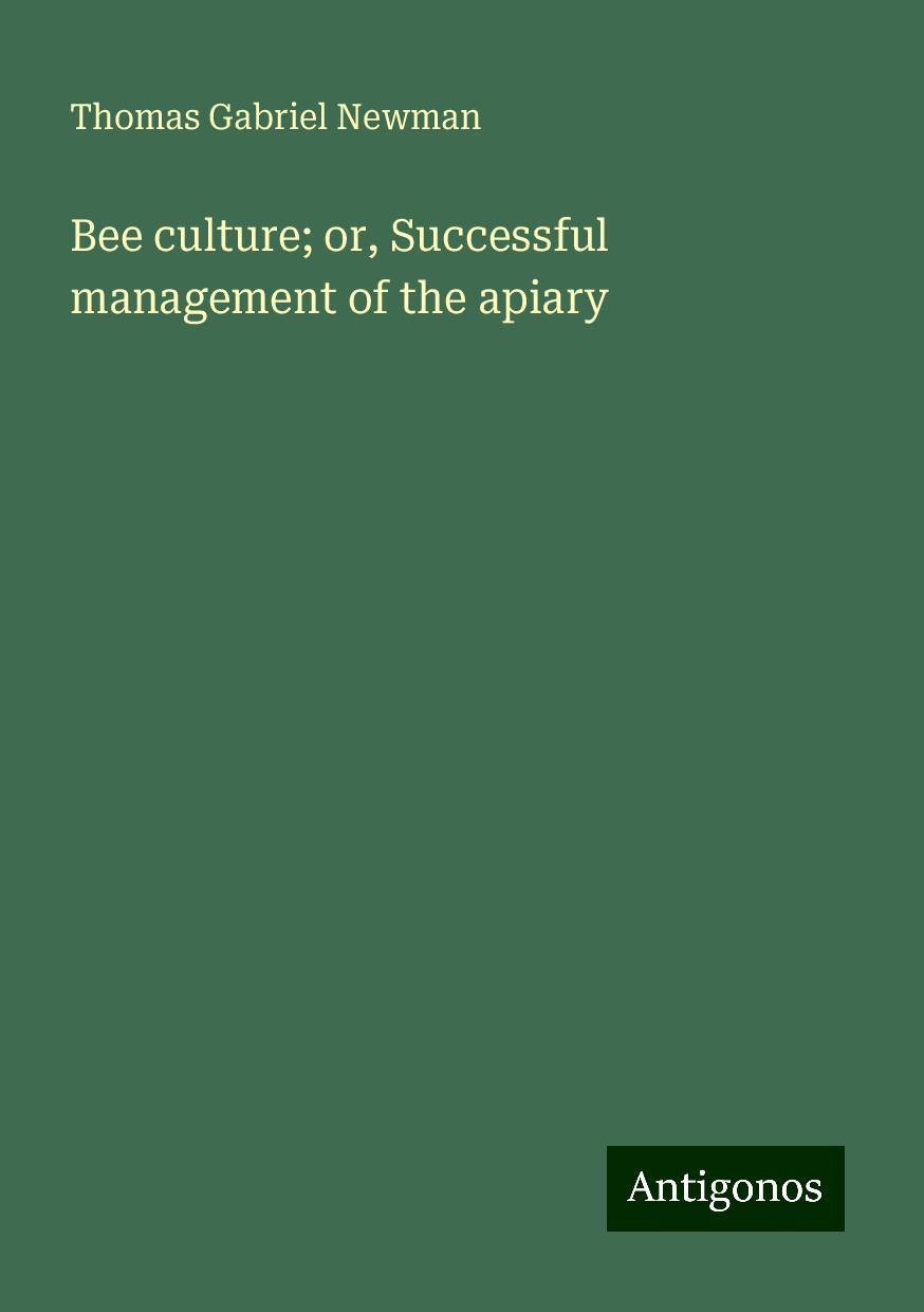 Bee culture; or, Successful management of the apiary