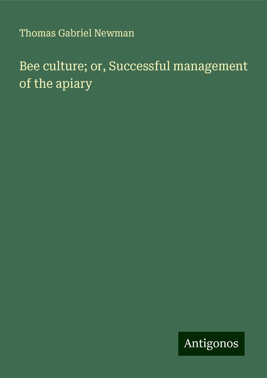 Bee culture; or, Successful management of the apiary