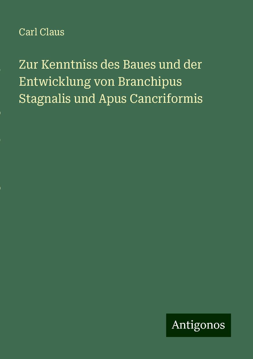 Zur Kenntniss des Baues und der Entwicklung von Branchipus Stagnalis und Apus Cancriformis