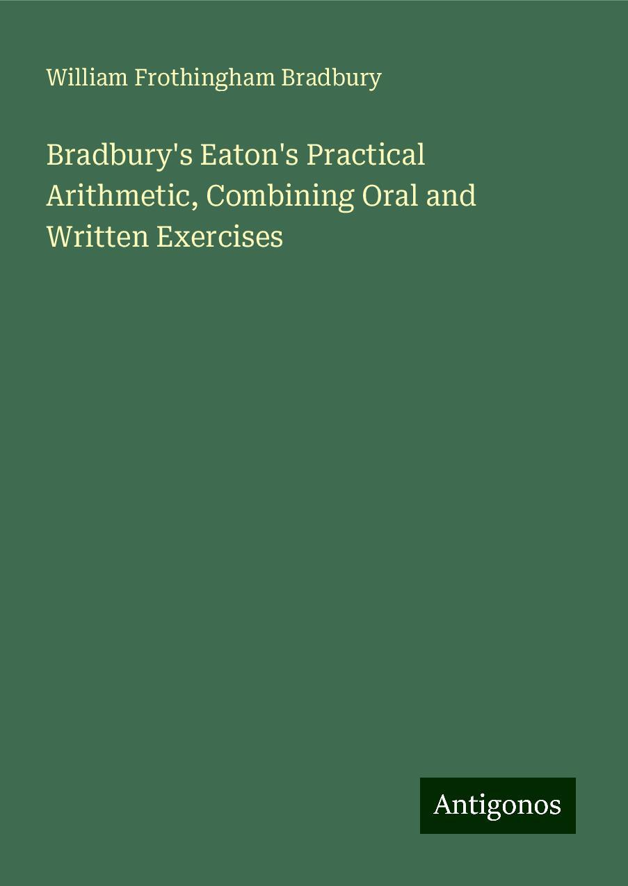 Bradbury's Eaton's Practical Arithmetic, Combining Oral and Written Exercises