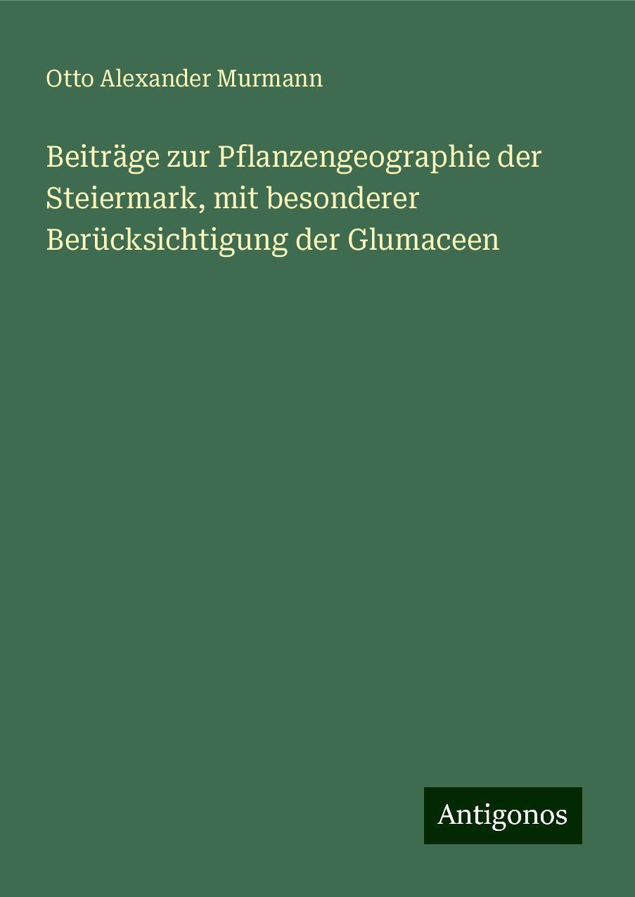 Beiträge zur Pflanzengeographie der Steiermark, mit besonderer Berücksichtigung der Glumaceen