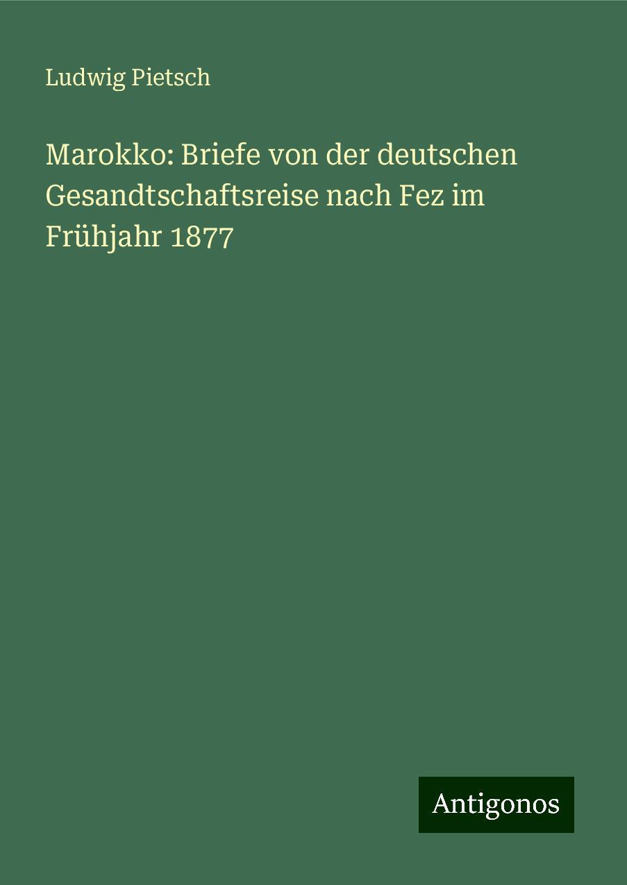 Marokko: Briefe von der deutschen Gesandtschaftsreise nach Fez im Frühjahr 1877