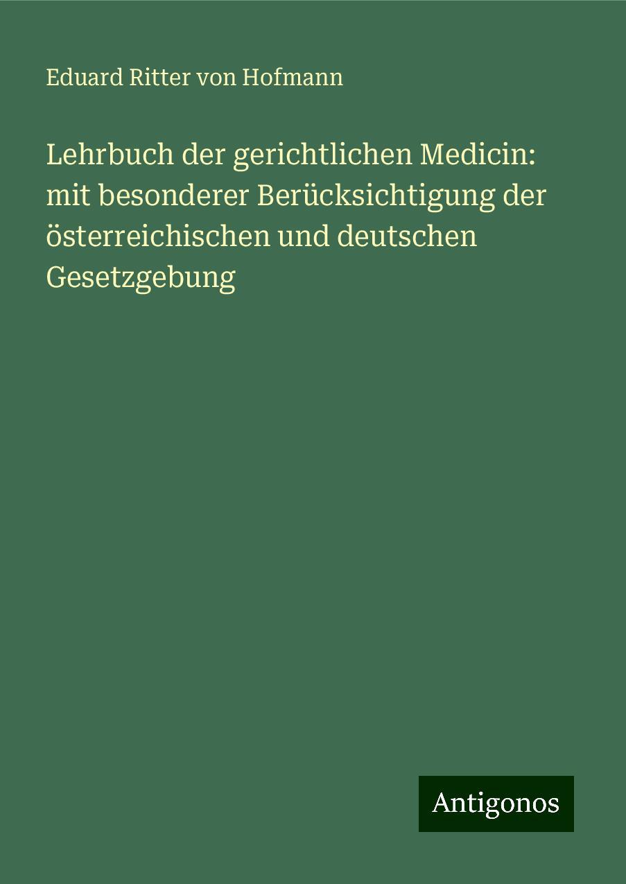 Lehrbuch der gerichtlichen Medicin: mit besonderer Berücksichtigung der österreichischen und deutschen Gesetzgebung