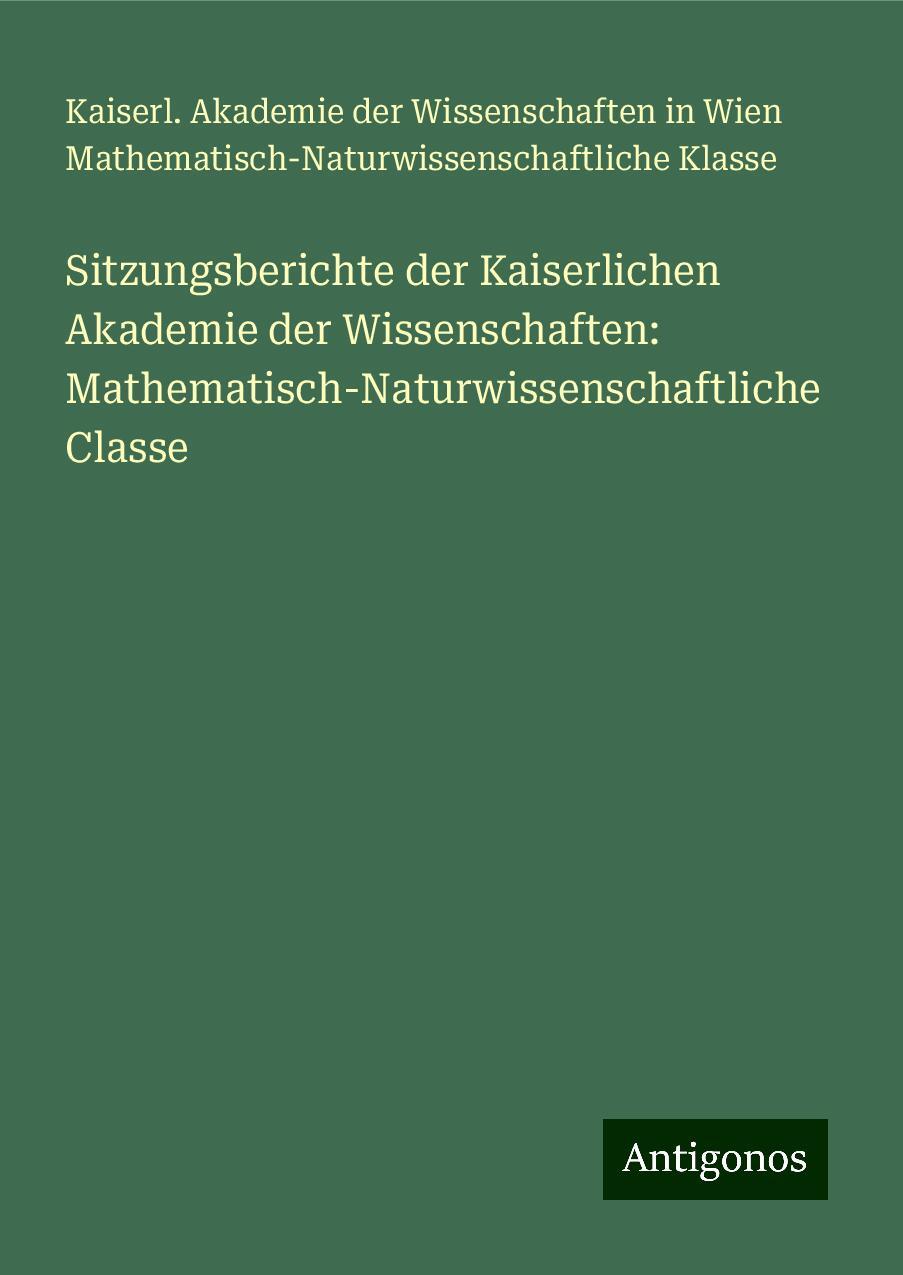 Sitzungsberichte der Kaiserlichen Akademie der Wissenschaften: Mathematisch-Naturwissenschaftliche Classe