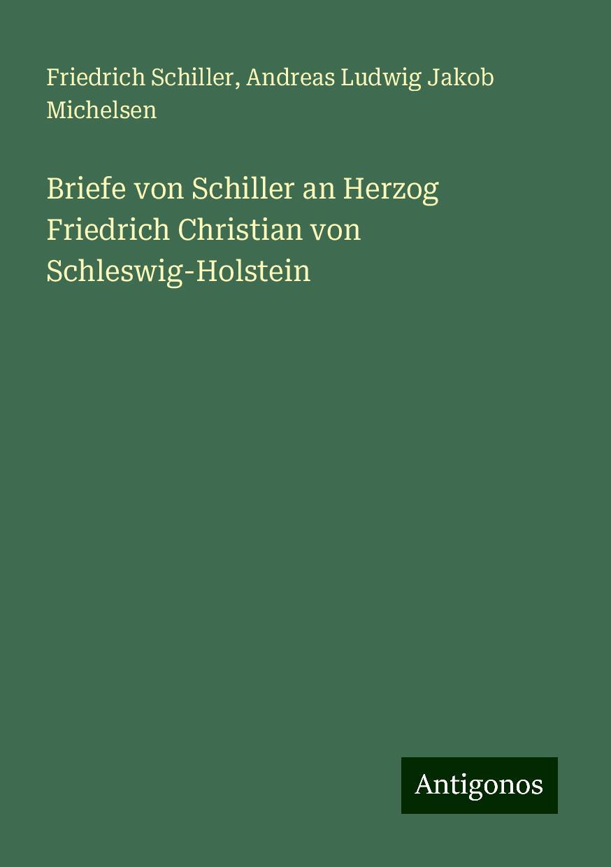 Briefe von Schiller an Herzog Friedrich Christian von Schleswig-Holstein