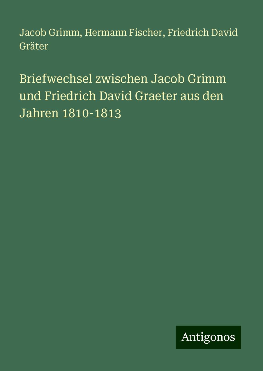 Briefwechsel zwischen Jacob Grimm und Friedrich David Graeter aus den Jahren 1810-1813