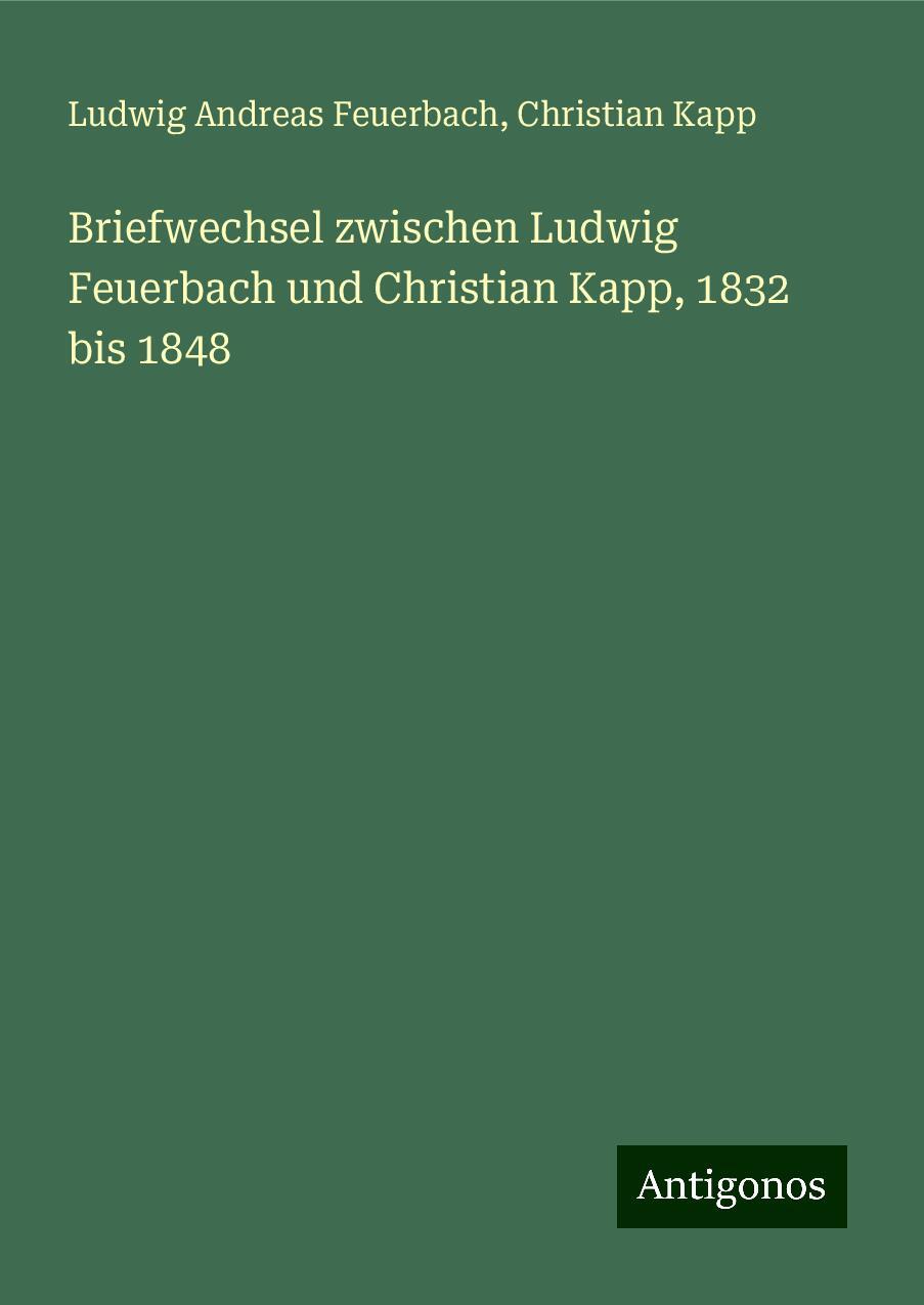 Briefwechsel zwischen Ludwig Feuerbach und Christian Kapp, 1832 bis 1848