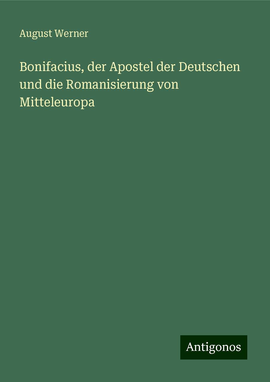 Bonifacius, der Apostel der Deutschen und die Romanisierung von Mitteleuropa