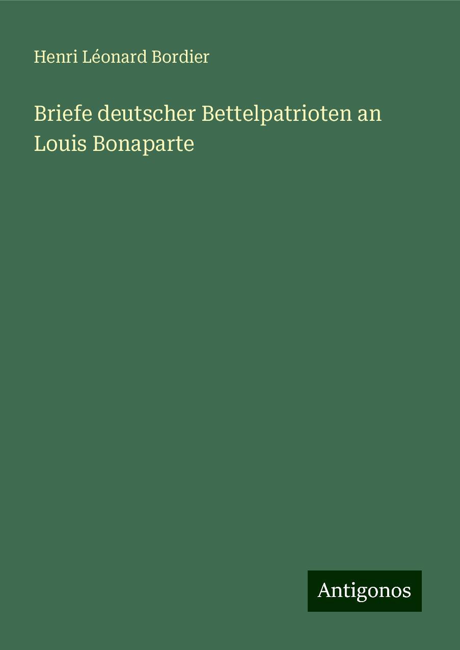 Briefe deutscher Bettelpatrioten an Louis Bonaparte