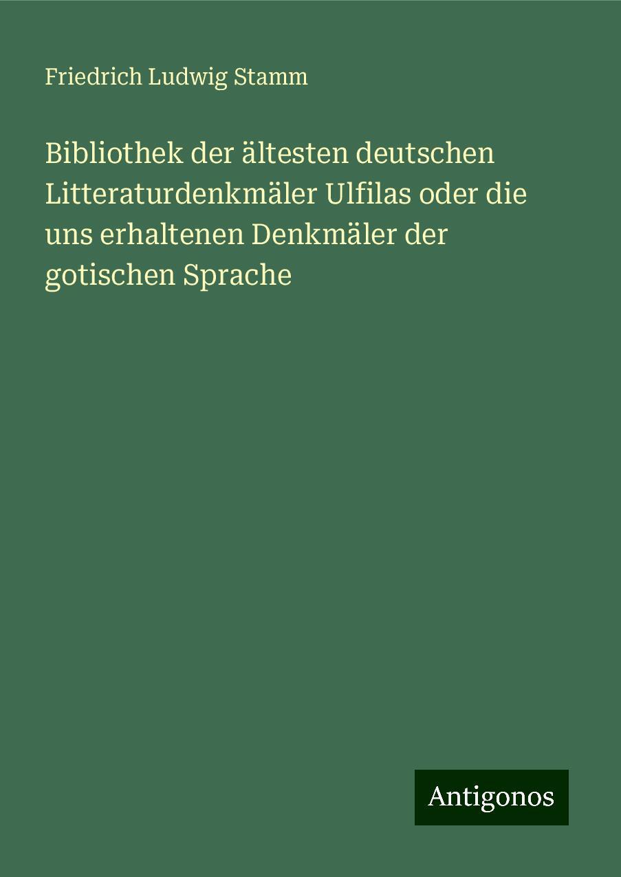 Bibliothek der ältesten deutschen Litteraturdenkmäler Ulfilas oder die uns erhaltenen Denkmäler der gotischen Sprache