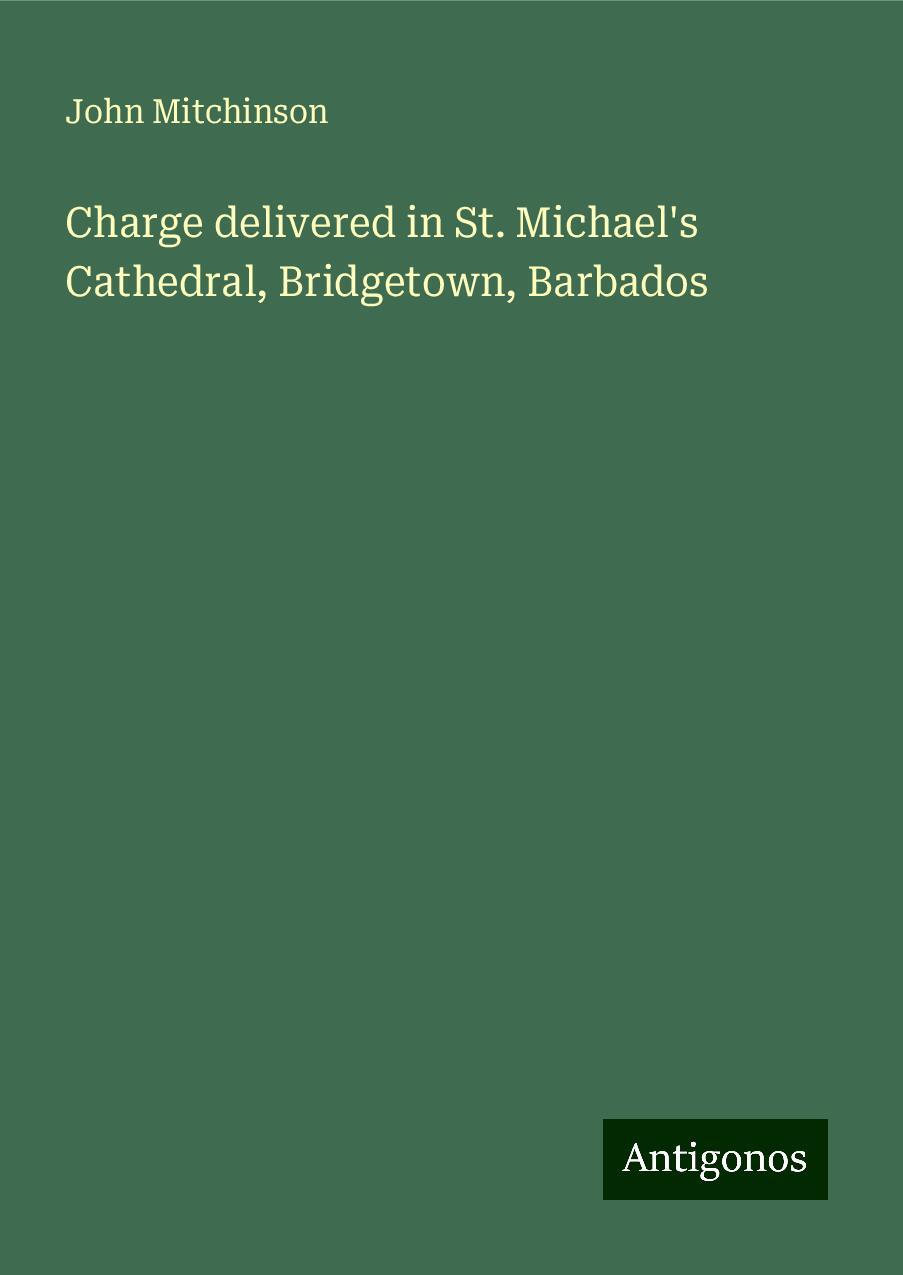 Charge delivered in St. Michael's Cathedral, Bridgetown, Barbados