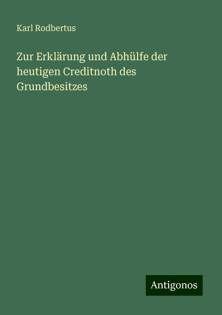 Zur Erklärung und Abhülfe der heutigen Creditnoth des Grundbesitzes