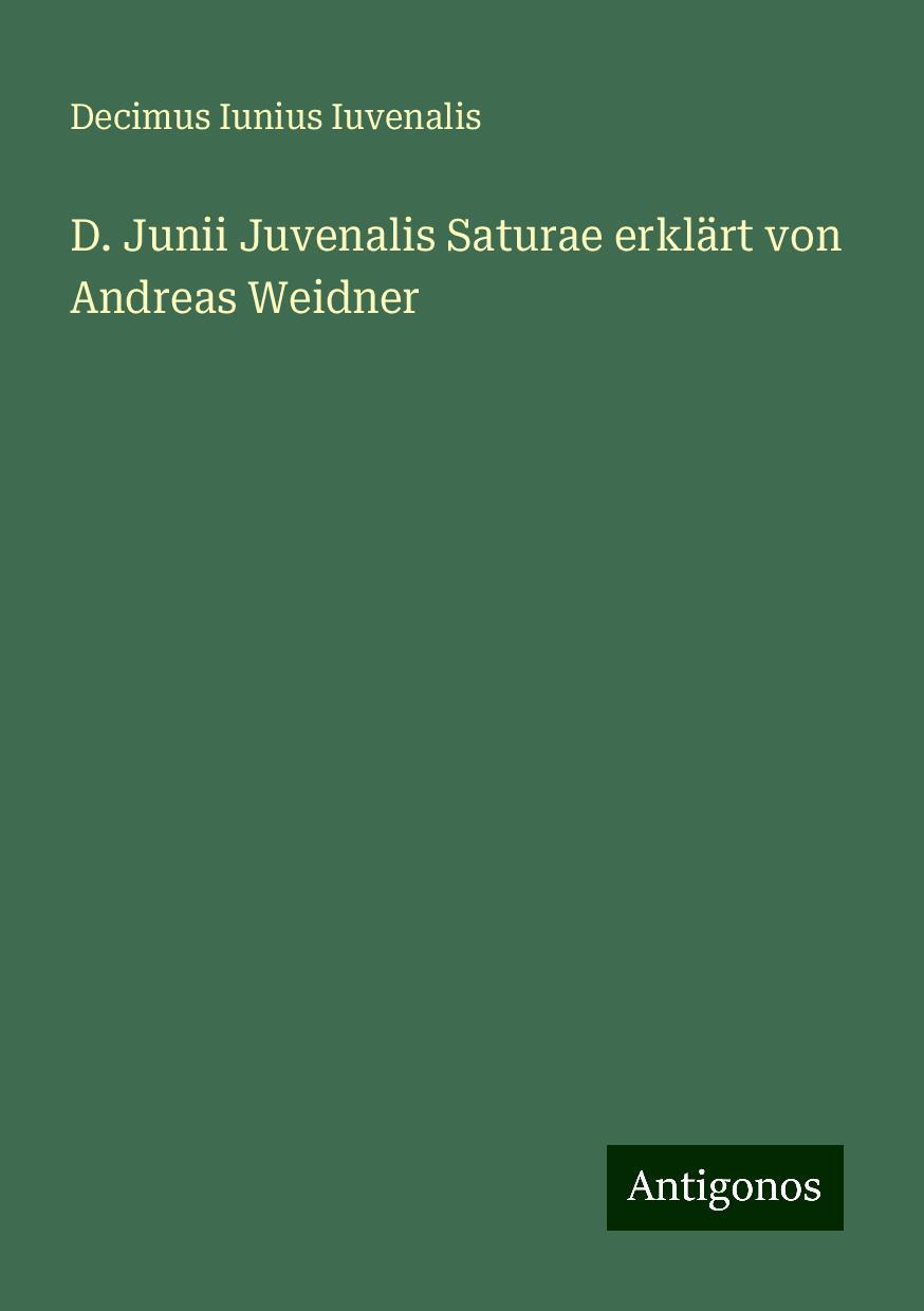 D. Junii Juvenalis Saturae erklärt von Andreas Weidner