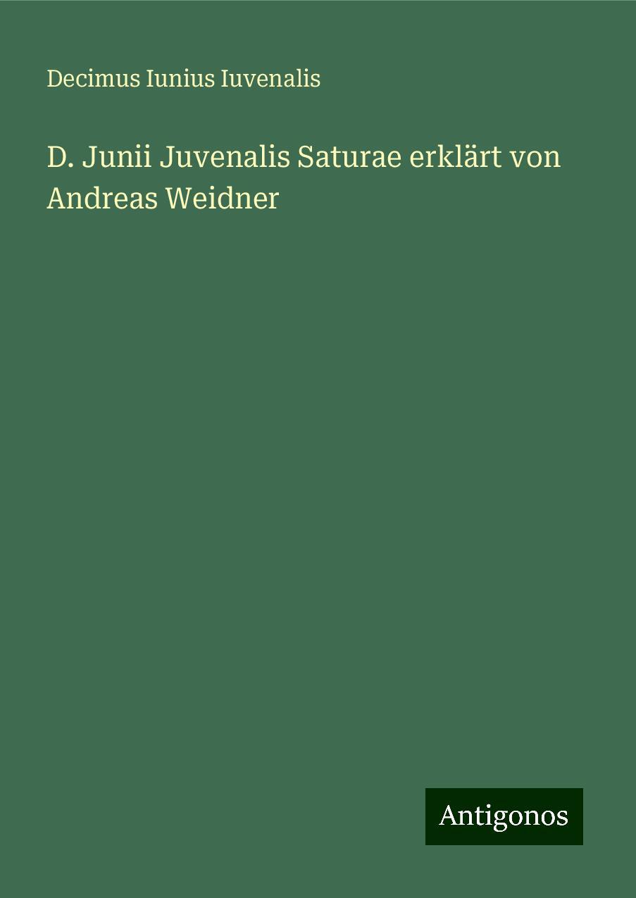 D. Junii Juvenalis Saturae erklärt von Andreas Weidner