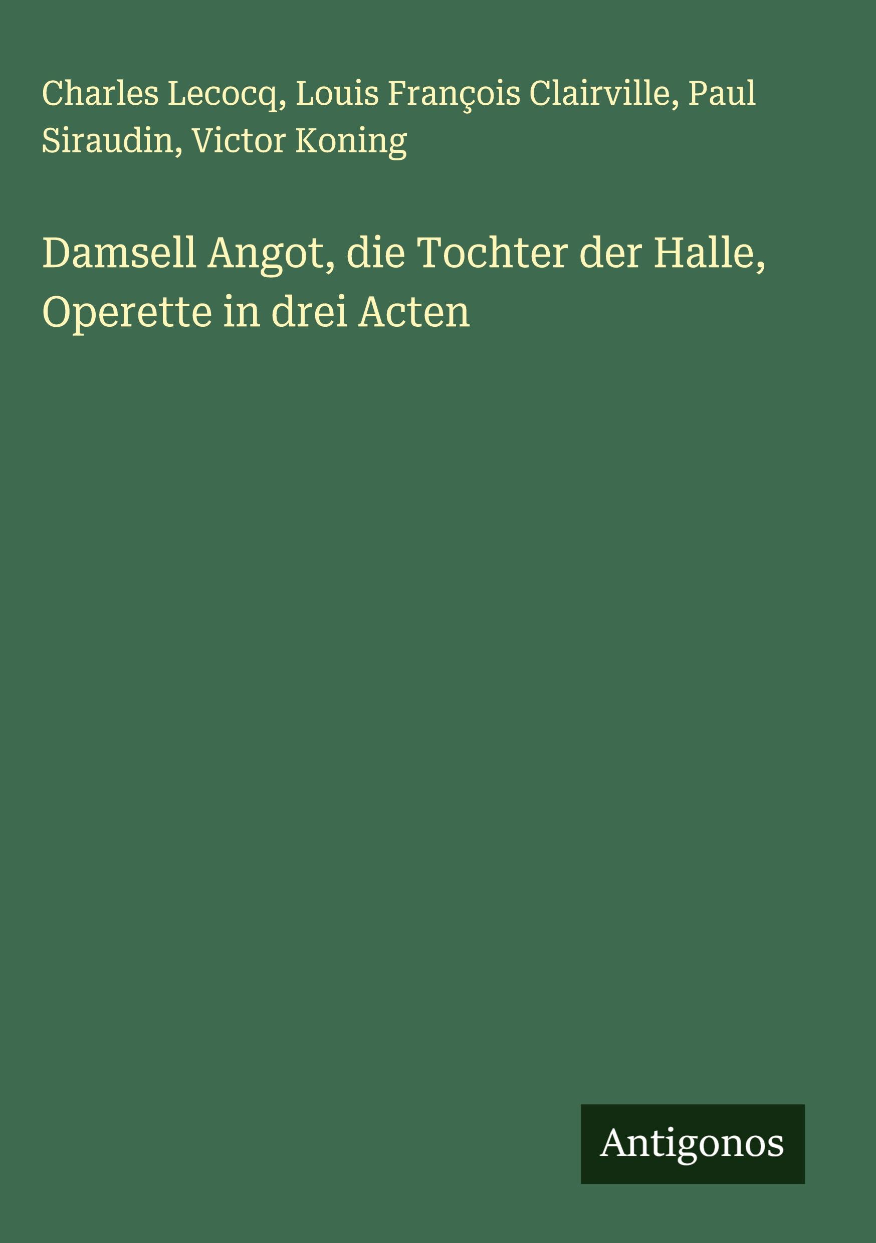 Damsell Angot, die Tochter der Halle, Operette in drei Acten