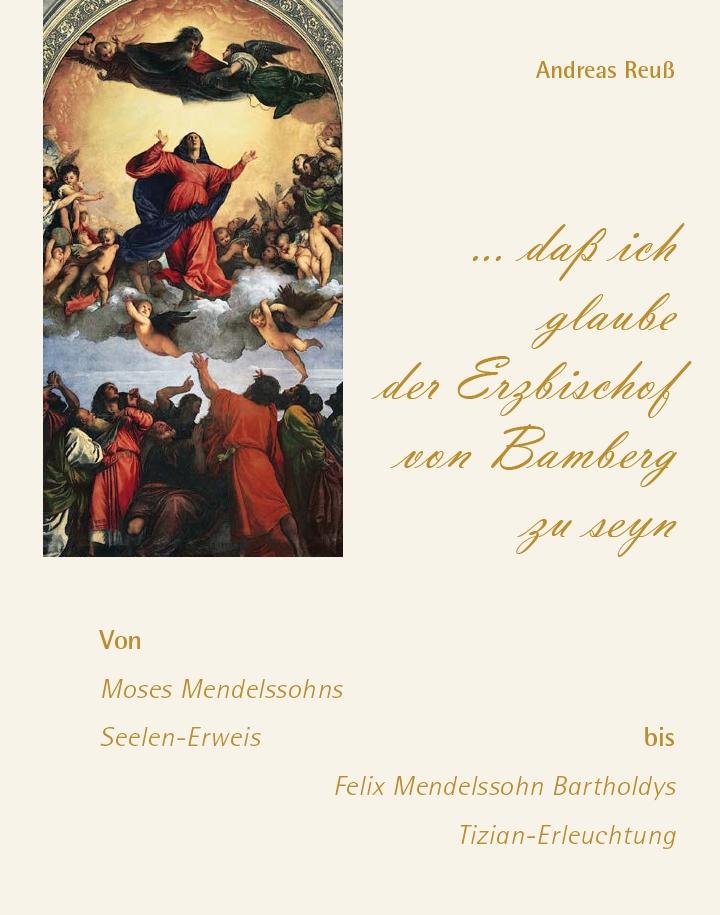 "... daß ich glaube der Erzbischof von Bamberg zu seyn" - Von Moses Mendelssohns Seelen-Erweis bis Felix Mendelssohn Bartholdys Tizian-Erleuchtung