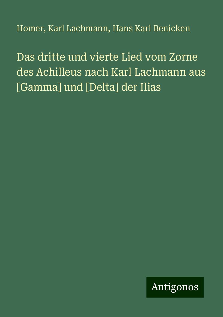 Das dritte und vierte Lied vom Zorne des Achilleus nach Karl Lachmann aus [Gamma] und [Delta] der Ilias