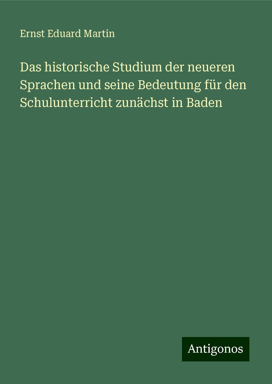 Das historische Studium der neueren Sprachen und seine Bedeutung für den Schulunterricht zunächst in Baden