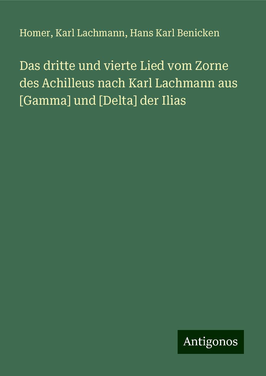 Das dritte und vierte Lied vom Zorne des Achilleus nach Karl Lachmann aus [Gamma] und [Delta] der Ilias