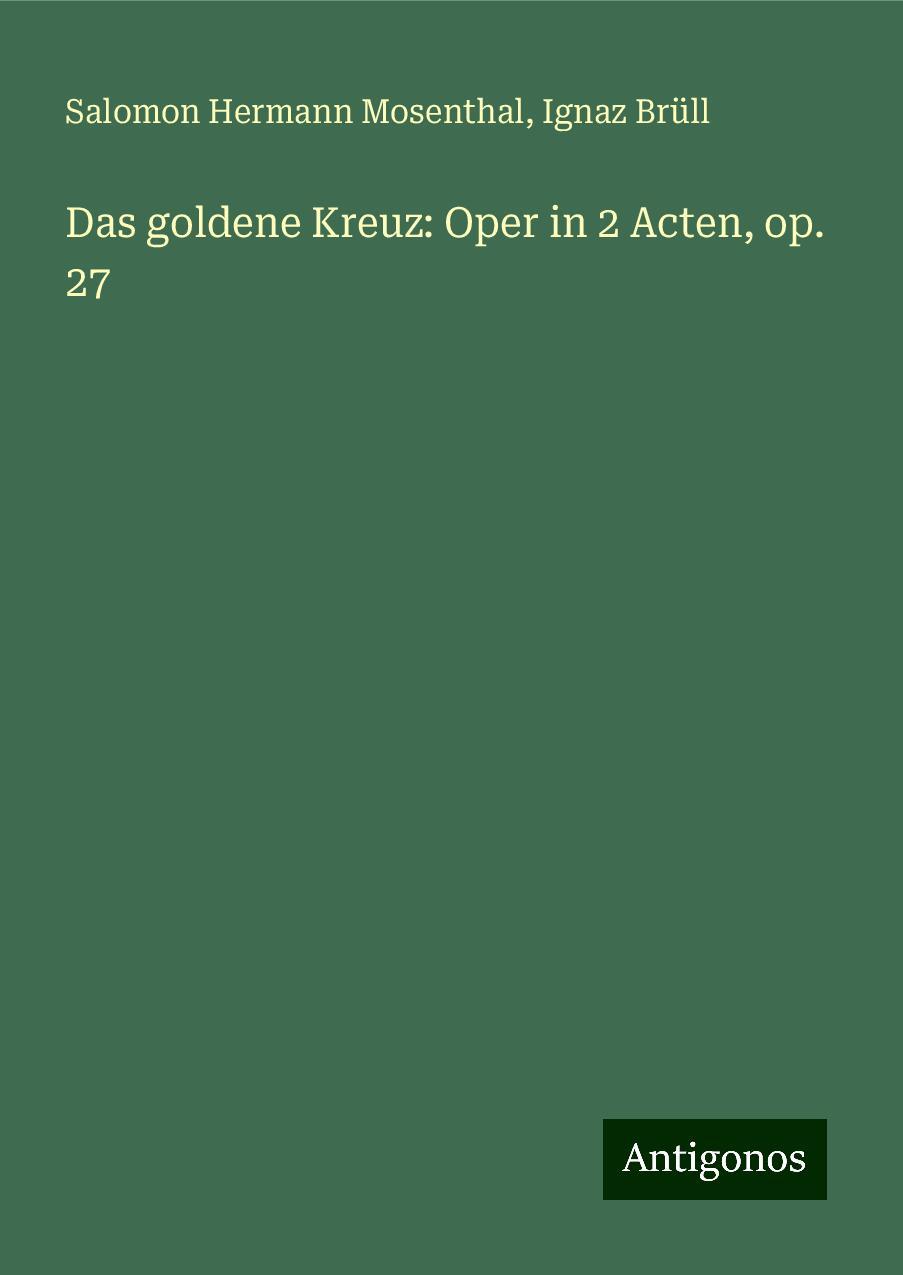 Das goldene Kreuz: Oper in 2 Acten, op. 27