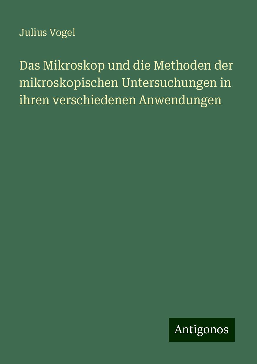 Das Mikroskop und die Methoden der mikroskopischen Untersuchungen in ihren verschiedenen Anwendungen