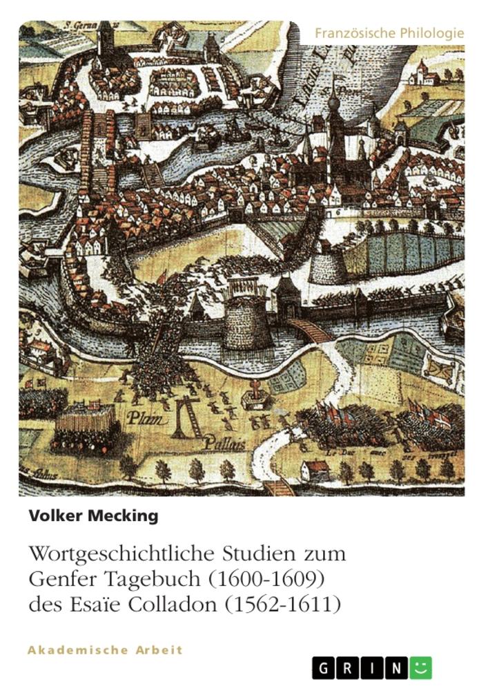 Wortgeschichtliche Studien zum Genfer Tagebuch (1600-1609) des Esaïe Colladon (1562-1611)