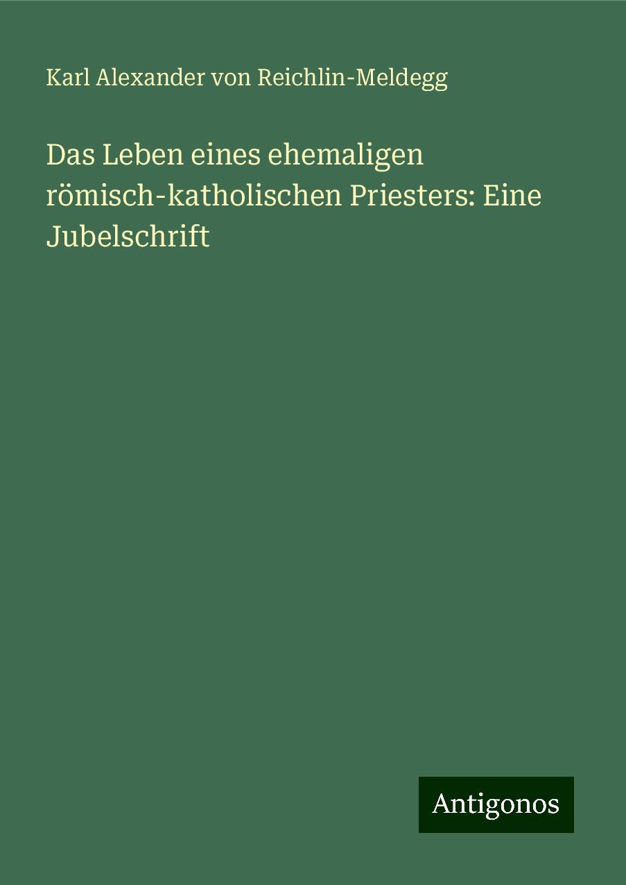 Das Leben eines ehemaligen römisch-katholischen Priesters: Eine Jubelschrift