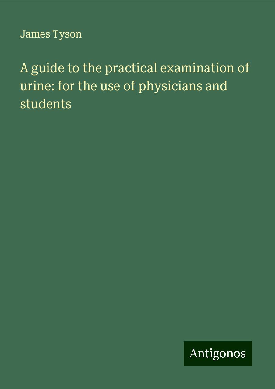 A guide to the practical examination of urine: for the use of physicians and students