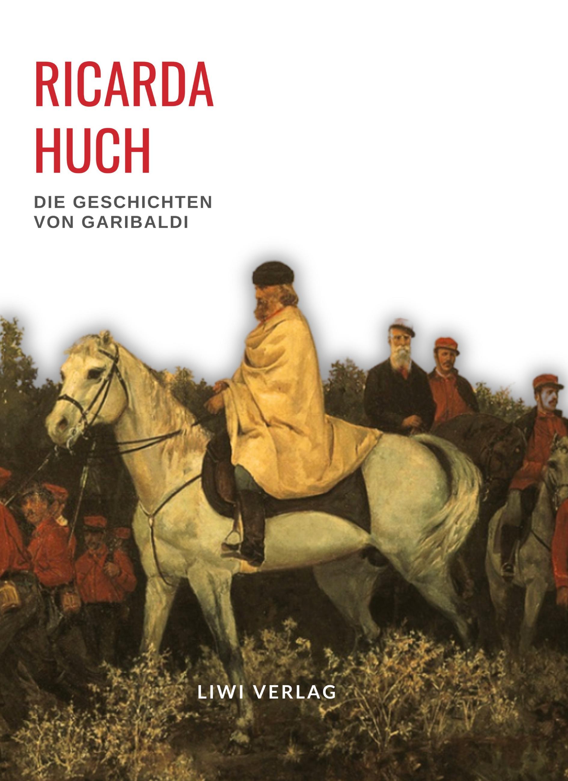 Ricarda Huch: Die Geschichten von Garibaldi. Vollständige Neuausgabe