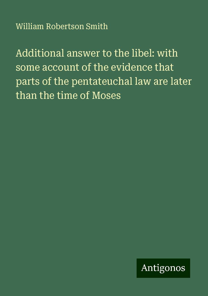 Additional answer to the libel: with some account of the evidence that parts of the pentateuchal law are later than the time of Moses