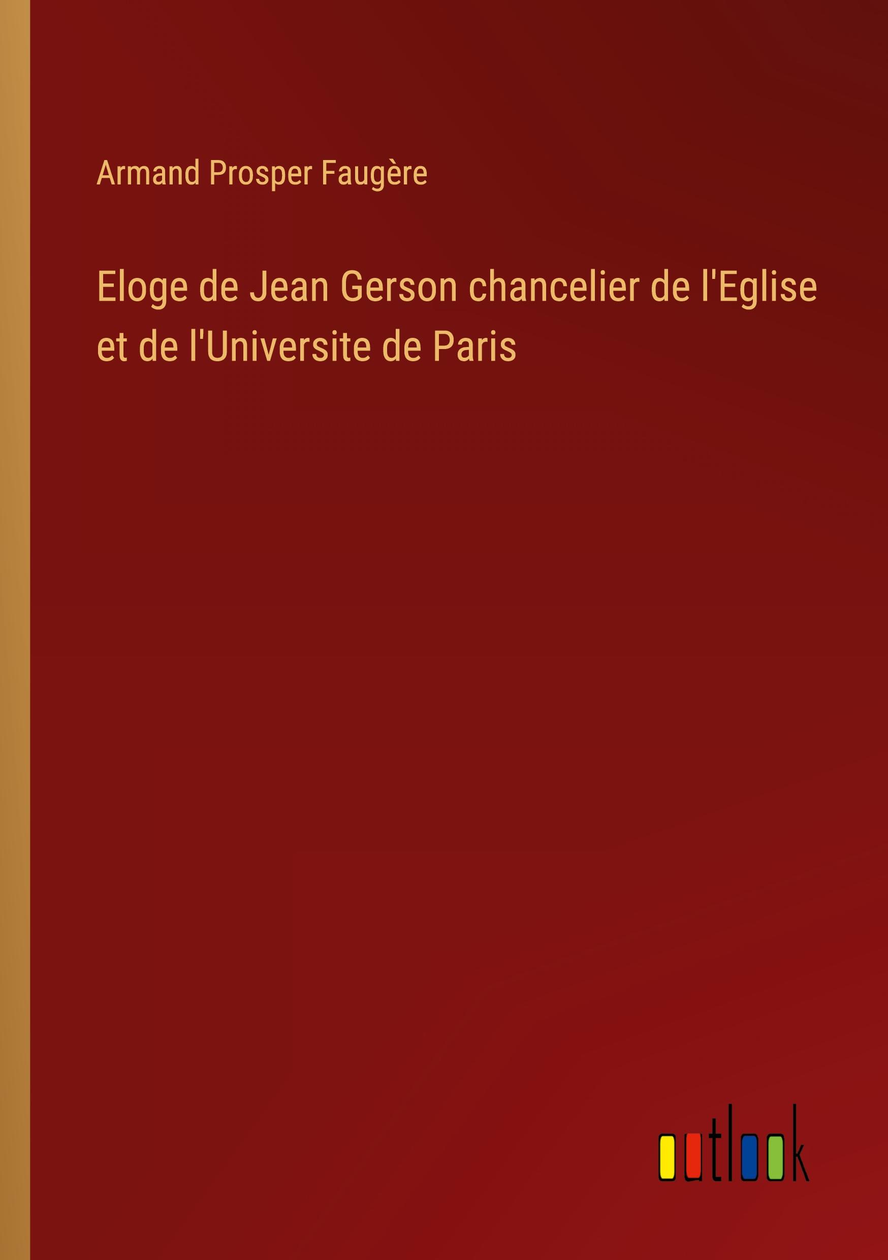 Eloge de Jean Gerson chancelier de l'Eglise et de l'Universite de Paris