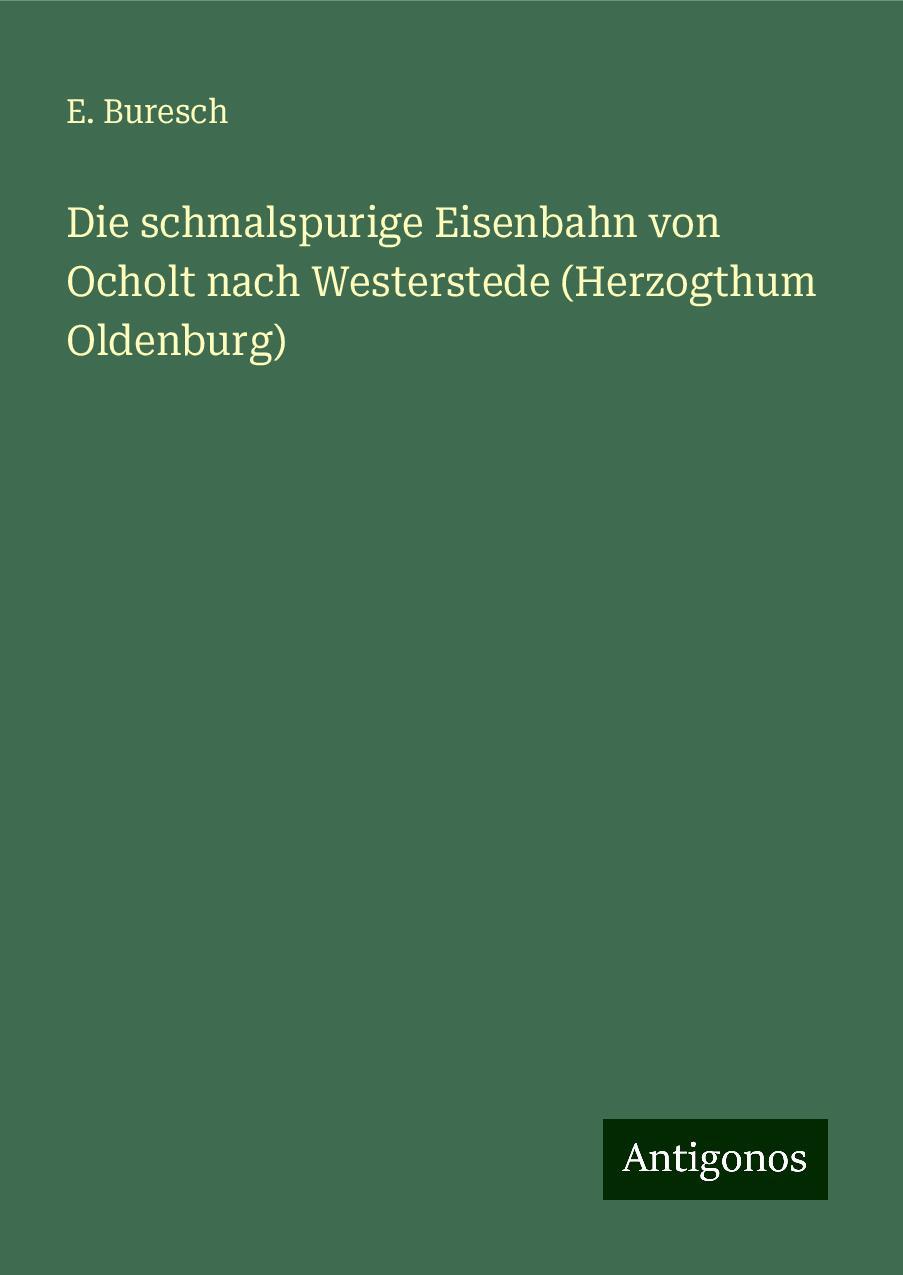 Die schmalspurige Eisenbahn von Ocholt nach Westerstede (Herzogthum Oldenburg)