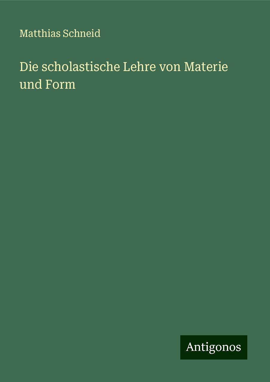 Die scholastische Lehre von Materie und Form