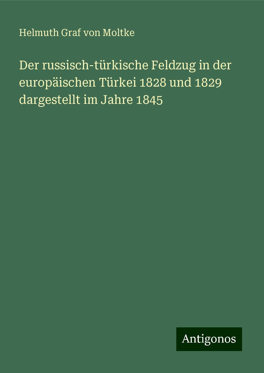 Der russisch-türkische Feldzug in der europäischen Türkei 1828 und 1829 dargestellt im Jahre 1845