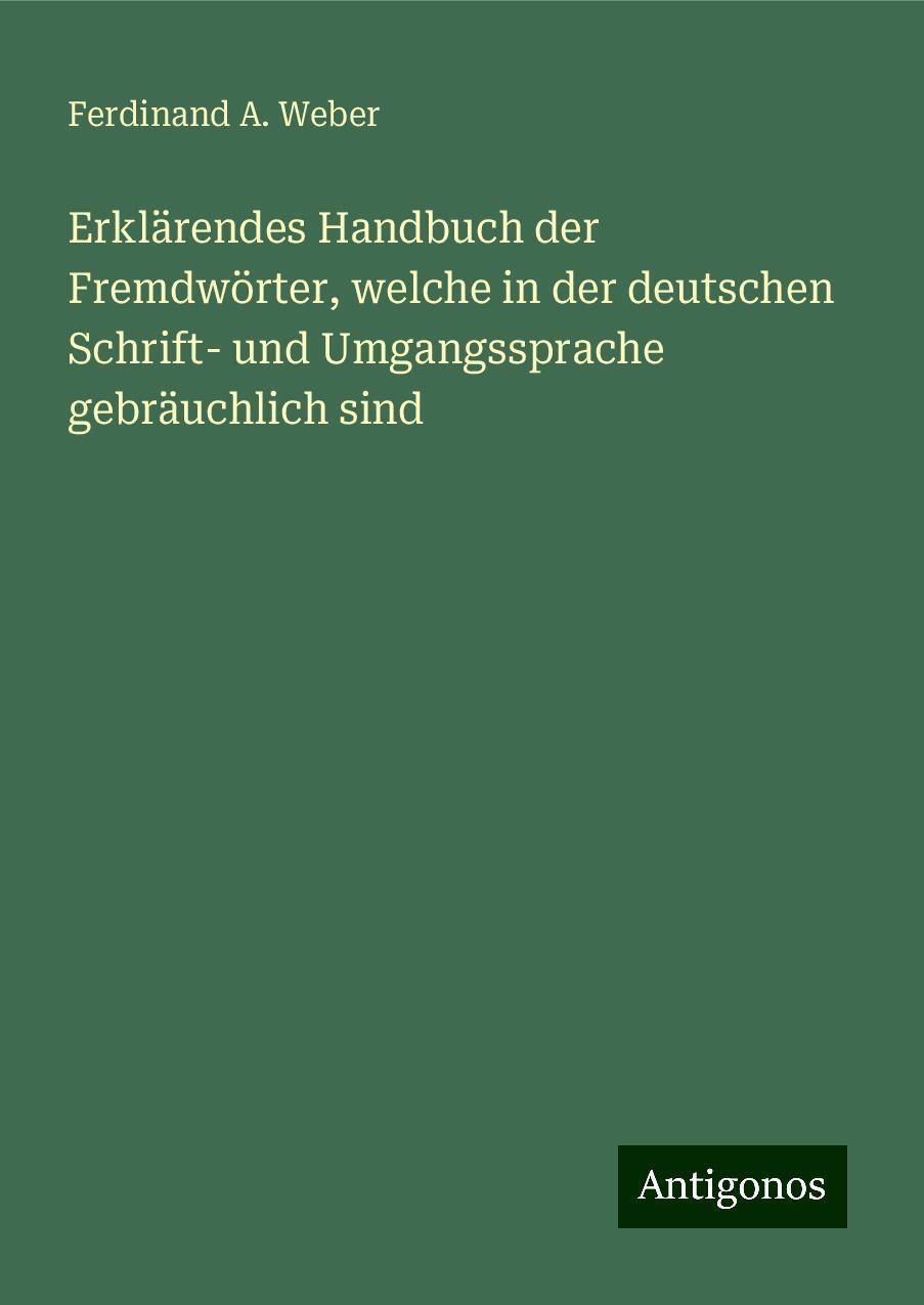 Erklärendes Handbuch der Fremdwörter, welche in der deutschen Schrift- und Umgangssprache gebräuchlich sind